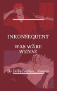 Cover: Inkonsequent - was wäre wenn?